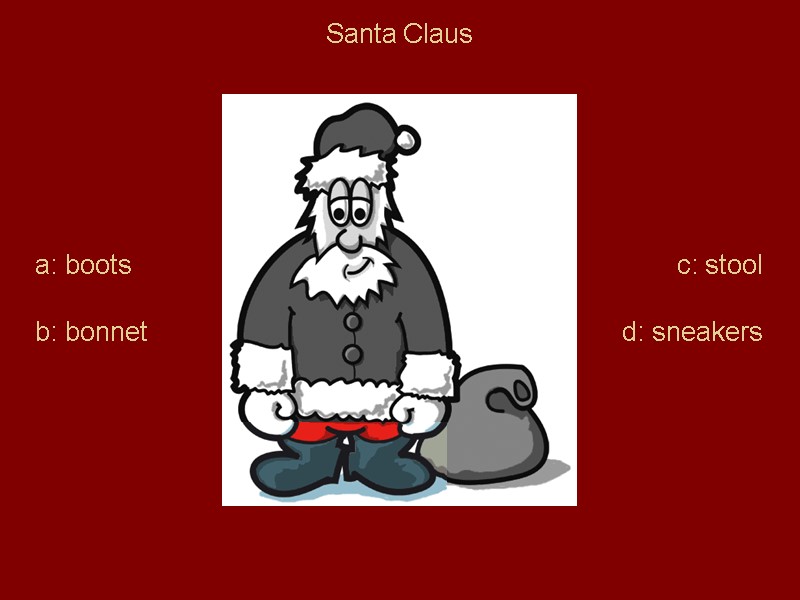 Santa Claus a: boots b: bonnet c: stool   d: sneakers